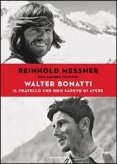 Messner Reinhold; Filippini Sandro Walter Bonatti. Il fratello che non sapevo di avere